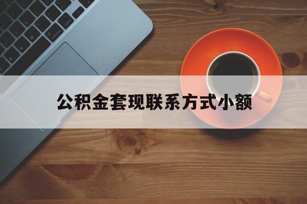 最新公积金套现联系方式小额方法分析(最方便真实的安宁公积金如何套现急方法)