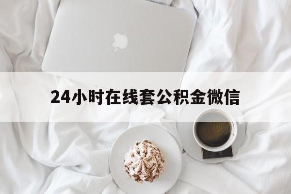 最新24小时在线套公积金微信方法分析(最方便真实的安宁住房公积金微信怎么提取出来方法)