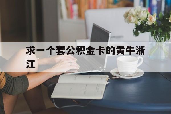 最新求一个套公积金卡的黄牛浙江方法分析(最方便真实的安宁住房公积金找黄牛能取出来吗?方法)
