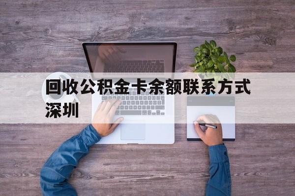 最新回收公积金卡余额联系方式深圳方法分析(最方便真实的安宁深圳住房公积金卡掉了怎么办方法)